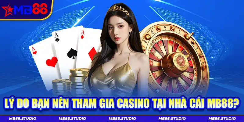 Lý do bạn nên tham gia Casino tại nhà cái MB88