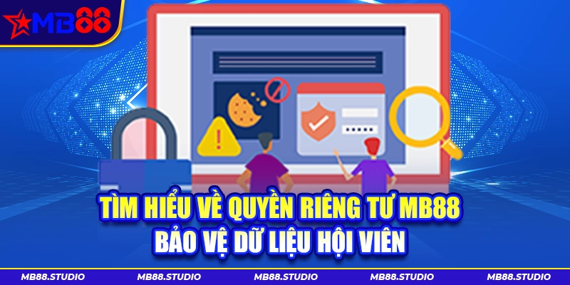Tìm hiểu quyền riêng tư MB88 bảo vệ dữ liệu hội viên