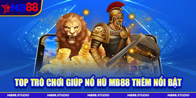 Top trò chơi giúp nổ hũ MB88 thêm nổi bật